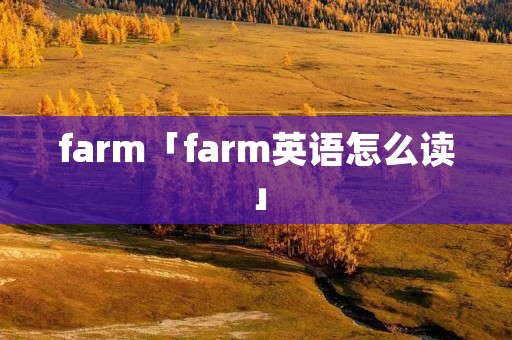 farm「farm英语怎么读」 farm「farm英语怎么读」