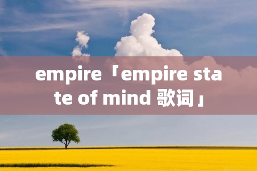 empire「empire state of mind 歌词」 empire「empire state of mind 歌词」