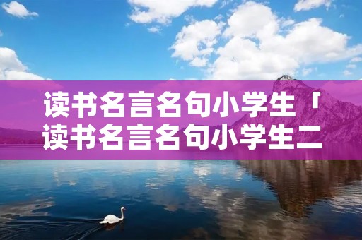 读书名言名句小学生「读书名言名句小学生二年级」