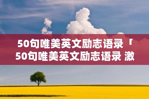 50句唯美英文励志语录「50句唯美英文励志语录 激励自己前行」