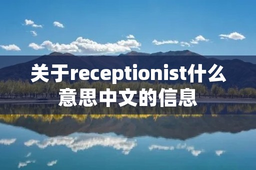 关于receptionist什么意思中文的信息