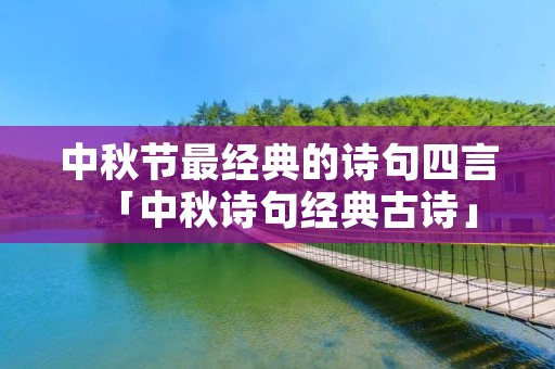 中秋节最经典的诗句四言「中秋诗句经典古诗」
