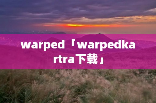warped「warpedkartra下载」