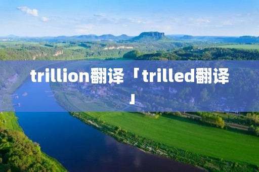 trillion翻译「trilled翻译」 trillion翻译「trilled翻译」