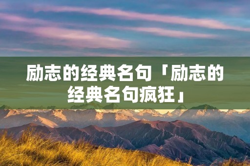 励志的经典名句「励志的经典名句疯狂」