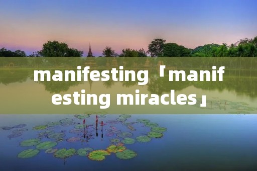 manifesting「manifesting miracles」