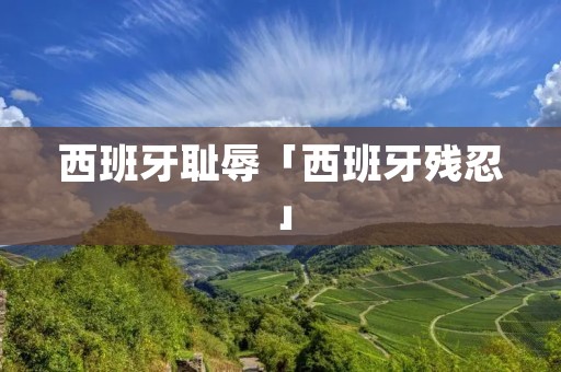 西班牙耻辱「西班牙残忍」