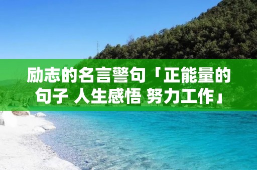 励志的名言警句「正能量的句子 人生感悟 努力工作」