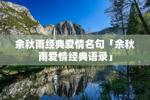 余秋雨经典爱情名句「余秋雨爱情经典语录」
