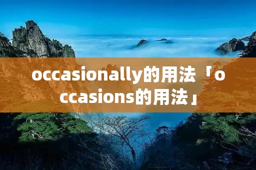 occasionally的用法「occasions的用法」 occasionally的用法「occasions的用法」