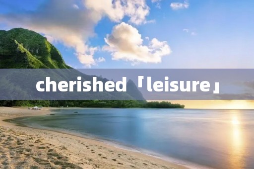 cherished「leisure」 cherished「leisure」