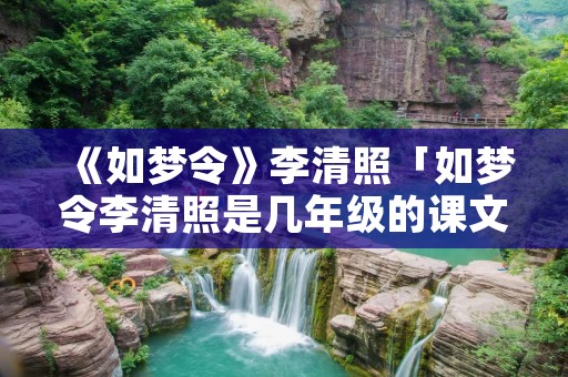《如梦令》李清照「如梦令李清照是几年级的课文」