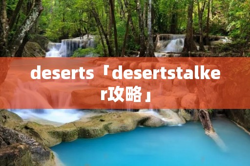 deserts「desertstalker攻略」
