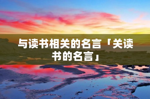 与读书相关的名言「关读书的名言」