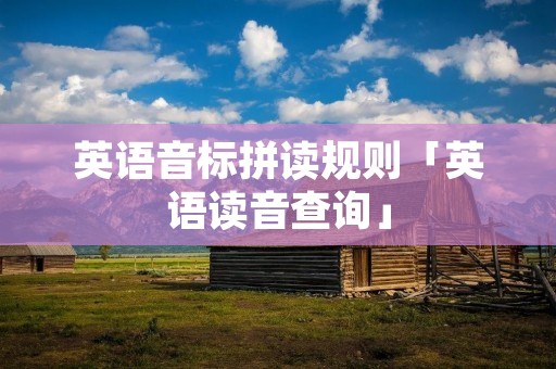 英语音标拼读规则「英语读音查询」 英语音标拼读规则「英语读音查询」