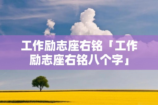 工作励志座右铭「工作励志座右铭八个字」