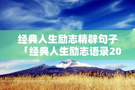 经典人生励志精辟句子「经典人生励志语录2019713」