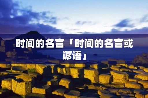 时间的名言「时间的名言或谚语」