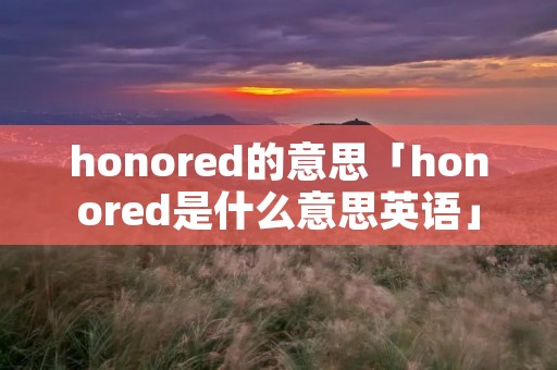 honored的意思「honored是什么意思英语」