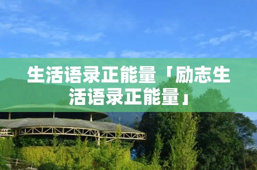 生活语录正能量「励志生活语录正能量」