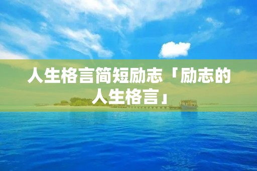 人生格言简短励志「励志的人生格言」
