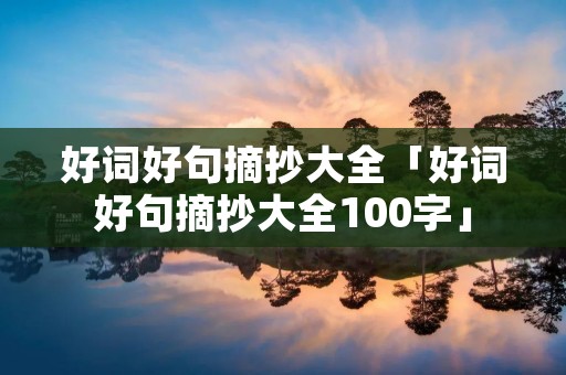 好词好句摘抄大全「好词好句摘抄大全100字」