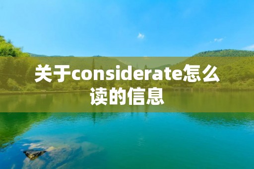 关于considerate怎么读的信息 关于considerate怎么读的信息