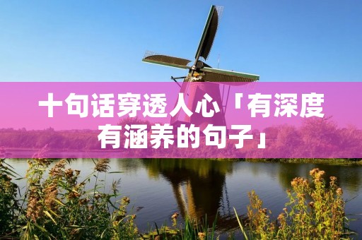 十句话穿透人心「有深度有涵养的句子」