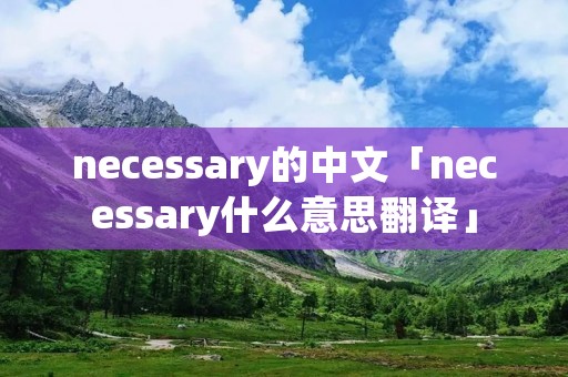 necessary的中文「necessary什么意思翻译」