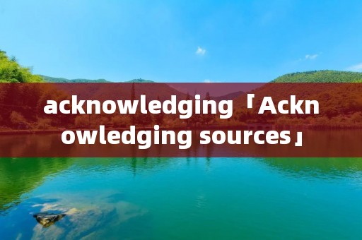 acknowledging「Acknowledging sources」