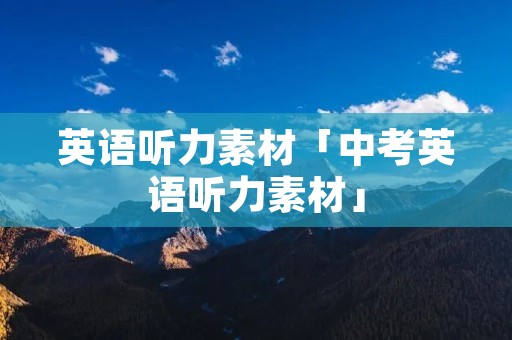 英语听力素材「中考英语听力素材」