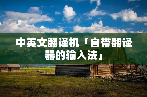 中英文翻译机「自带翻译器的输入法」 中英文翻译机「自带翻译器的输入法」