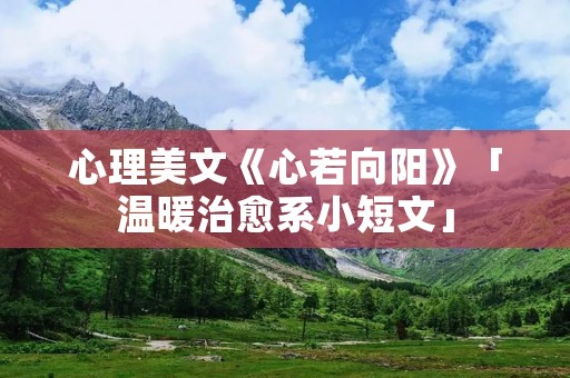 心理美文《心若向阳》「温暖治愈系小短文」