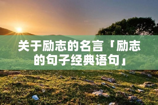 关于励志的名言「励志的句子经典语句」