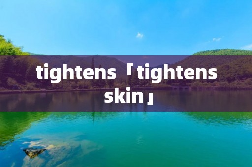 tightens「tightens skin」