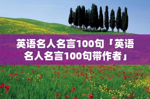 英语名人名言100句「英语名人名言100句带作者」