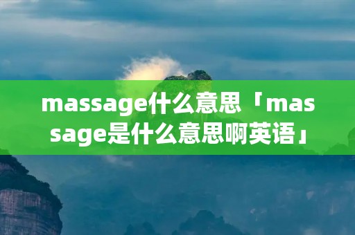 massage什么意思「massage是什么意思啊英语」