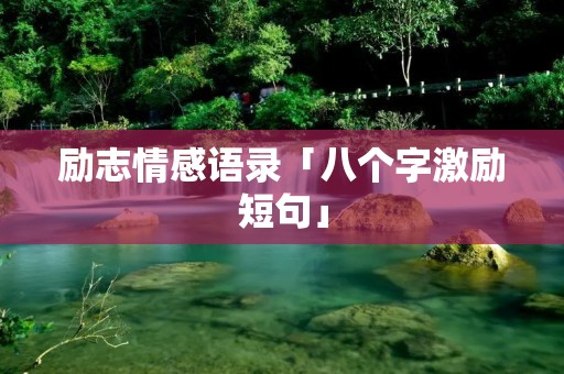 励志情感语录「八个字激励短句」
