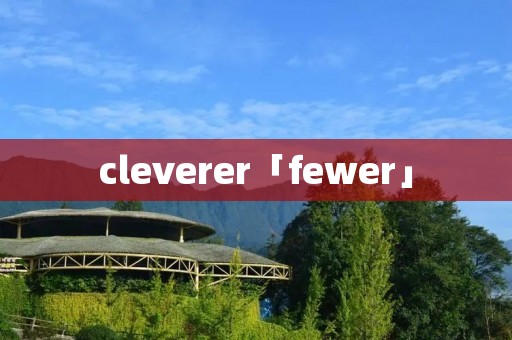 cleverer「fewer」 cleverer「fewer」