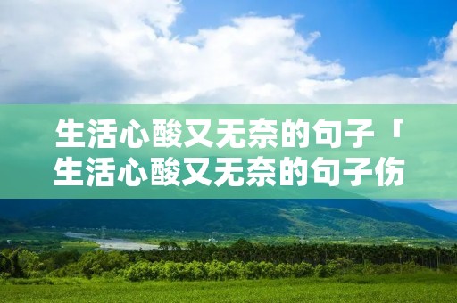 生活心酸又无奈的句子「生活心酸又无奈的句子伤心语录」