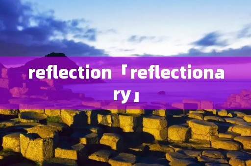 reflection「reflectionary」 reflection「reflectionary」
