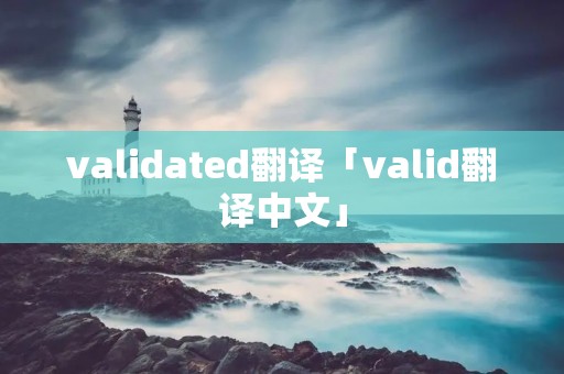validated翻译「valid翻译中文」 validated翻译「valid翻译中文」
