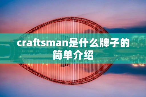 craftsman是什么牌子的简单介绍