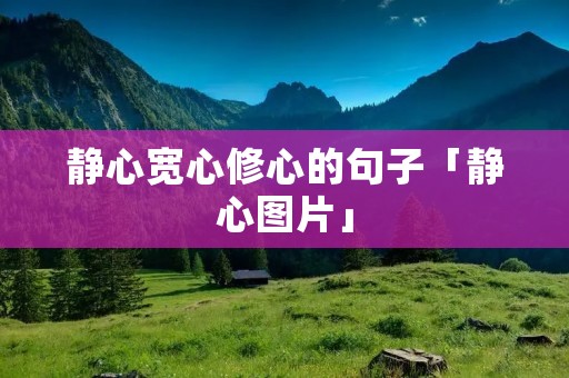 静心宽心修心的句子「静心图片」