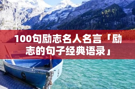 100句励志名人名言「励志的句子经典语录」