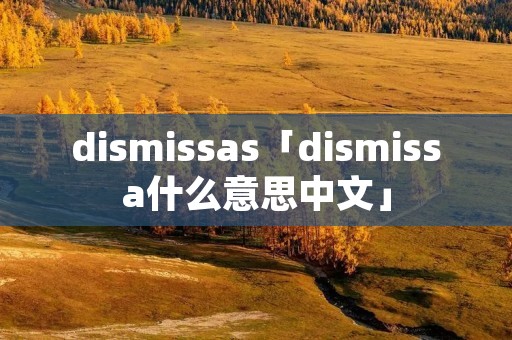 dismissas「dismissa什么意思中文」