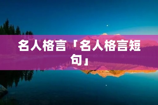 名人格言「名人格言短句」