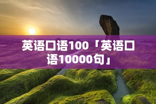 英语口语100「英语口语10000句」