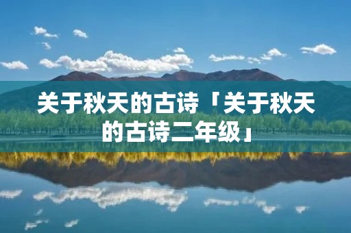 关于秋天的古诗「关于秋天的古诗二年级」