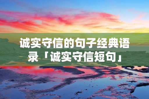 诚实守信的句子经典语录「诚实守信短句」